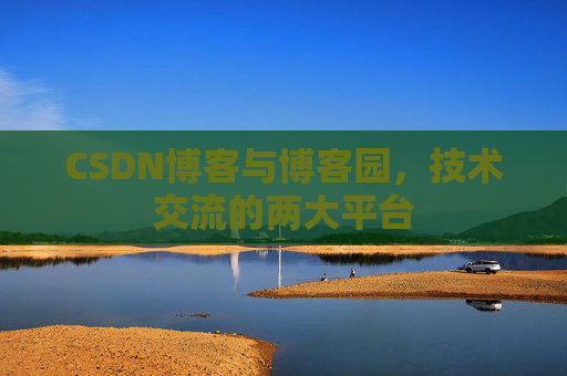 CSDN博客与博客园，技术交流的两大平台